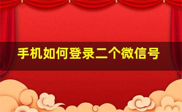 手机如何登录二个微信号