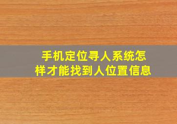 手机定位寻人系统怎样才能找到人位置信息