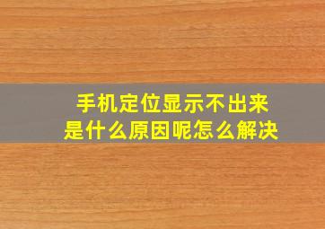 手机定位显示不出来是什么原因呢怎么解决