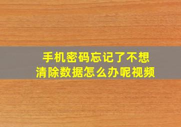 手机密码忘记了不想清除数据怎么办呢视频