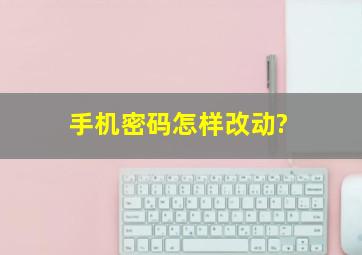 手机密码怎样改动?