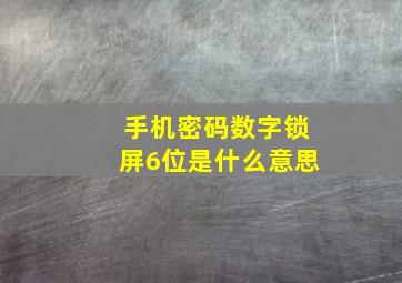 手机密码数字锁屏6位是什么意思