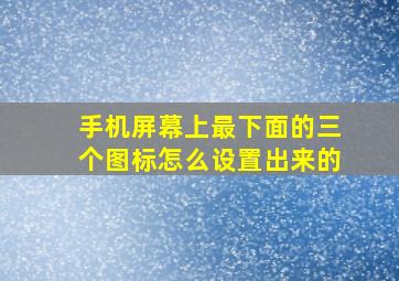 手机屏幕上最下面的三个图标怎么设置出来的