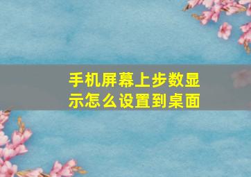 手机屏幕上步数显示怎么设置到桌面