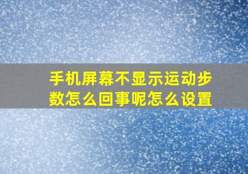 手机屏幕不显示运动步数怎么回事呢怎么设置