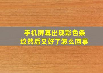 手机屏幕出现彩色条纹然后又好了怎么回事