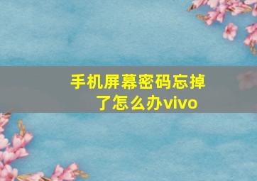 手机屏幕密码忘掉了怎么办vivo