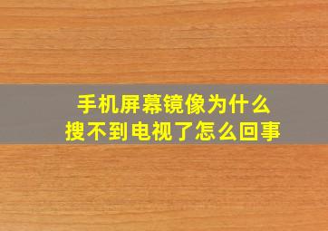 手机屏幕镜像为什么搜不到电视了怎么回事