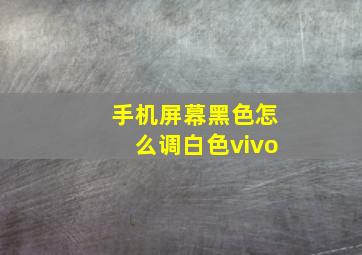 手机屏幕黑色怎么调白色vivo