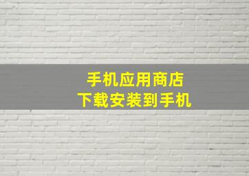 手机应用商店下载安装到手机