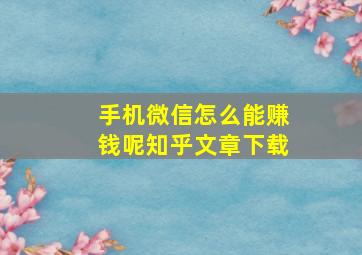 手机微信怎么能赚钱呢知乎文章下载