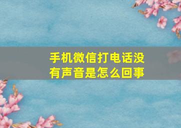 手机微信打电话没有声音是怎么回事