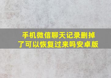 手机微信聊天记录删掉了可以恢复过来吗安卓版