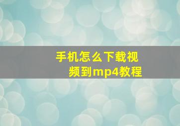 手机怎么下载视频到mp4教程