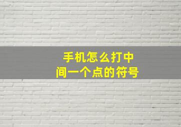 手机怎么打中间一个点的符号