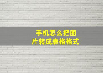 手机怎么把图片转成表格格式