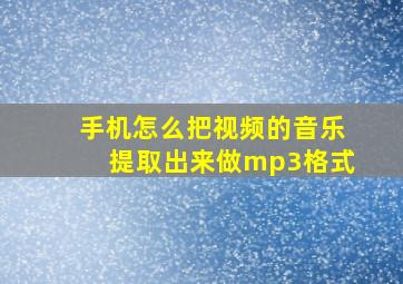 手机怎么把视频的音乐提取出来做mp3格式