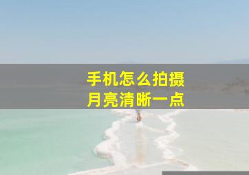 手机怎么拍摄月亮清晰一点