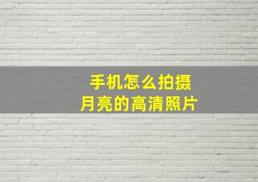 手机怎么拍摄月亮的高清照片