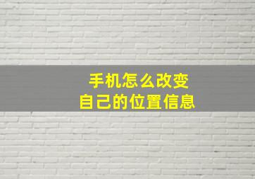 手机怎么改变自己的位置信息