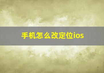 手机怎么改定位ios