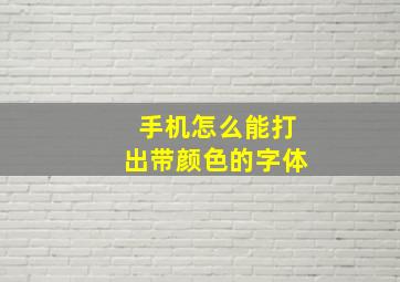 手机怎么能打出带颜色的字体