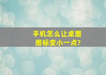 手机怎么让桌面图标变小一点?