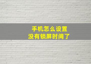 手机怎么设置没有锁屏时间了