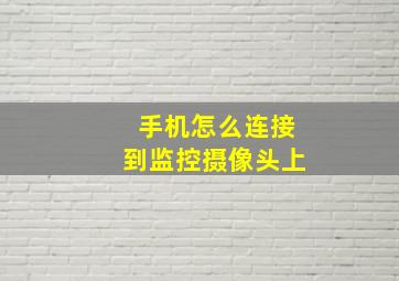 手机怎么连接到监控摄像头上