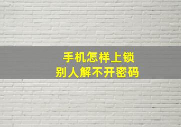 手机怎样上锁别人解不开密码