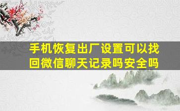 手机恢复出厂设置可以找回微信聊天记录吗安全吗