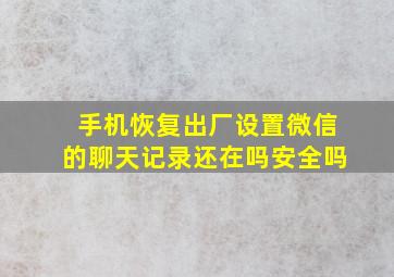 手机恢复出厂设置微信的聊天记录还在吗安全吗