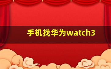 手机找华为watch3