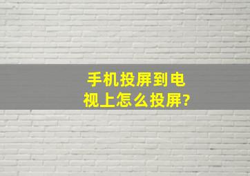 手机投屏到电视上怎么投屏?