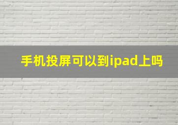 手机投屏可以到ipad上吗