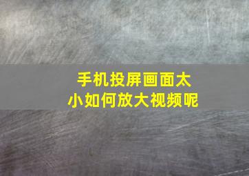 手机投屏画面太小如何放大视频呢