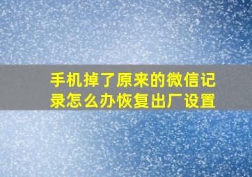 手机掉了原来的微信记录怎么办恢复出厂设置