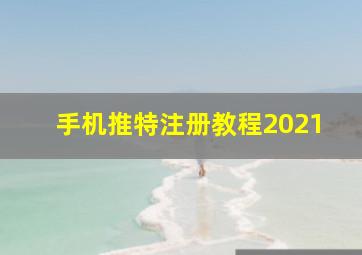 手机推特注册教程2021