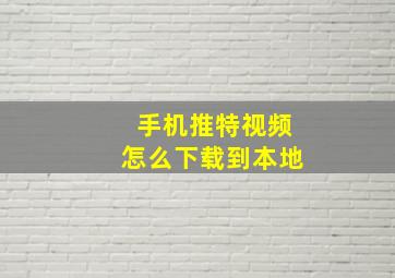 手机推特视频怎么下载到本地