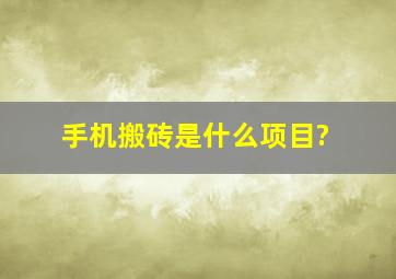 手机搬砖是什么项目?