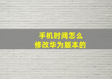 手机时间怎么修改华为版本的