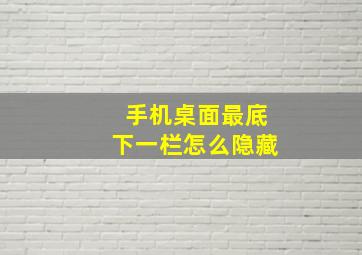 手机桌面最底下一栏怎么隐藏