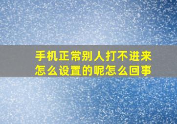 手机正常别人打不进来怎么设置的呢怎么回事