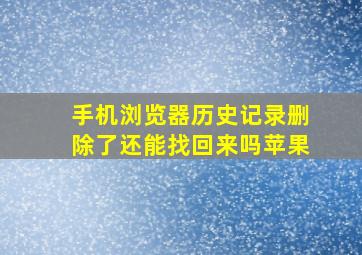 手机浏览器历史记录删除了还能找回来吗苹果