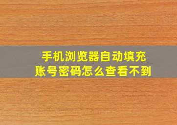 手机浏览器自动填充账号密码怎么查看不到