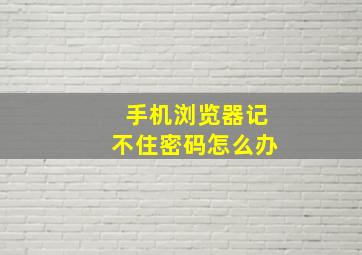 手机浏览器记不住密码怎么办