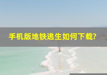 手机版地铁逃生如何下载?