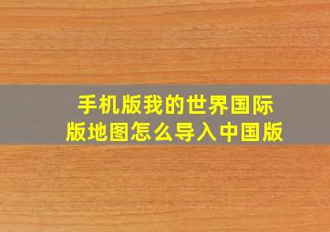 手机版我的世界国际版地图怎么导入中国版