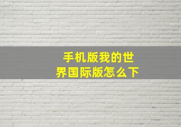 手机版我的世界国际版怎么下