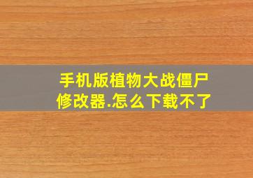 手机版植物大战僵尸修改器.怎么下载不了